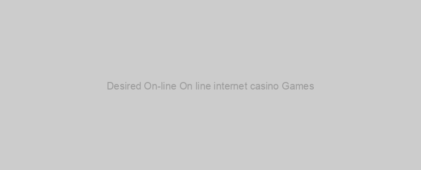 Desired On-line On line internet casino Games
